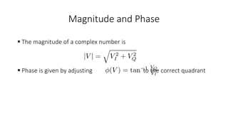 Magnitude and Phase
 The magnitude of a complex number is
 Phase is given by adjusting to the correct quadrant
 