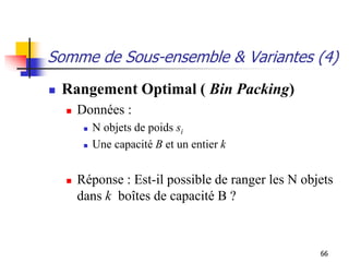 66
Somme de Sous-ensemble & Variantes (4)
 Rangement Optimal ( Bin Packing)
 Données :
 N objets de poids si
 Une capa...