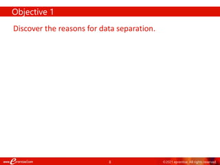 8 ©2021 eprentise. All rights reserved.
Objective 1
Discover the reasons for data separation.
 