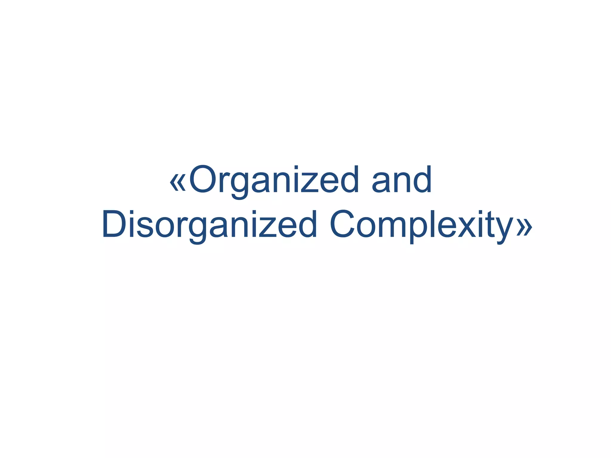 «Organized and
Disorganized Complexity»