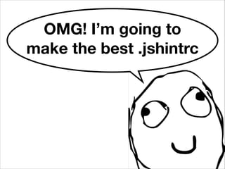 OMG! I’m going to
make the best .jshintrc

 