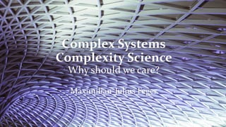 Complex Systems
Complexity Science
Why should we care?
Maximilian-Julius Feger
 