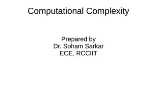 Computational Complexity
Prepared by
Dr. Soham Sarkar
ECE, RCCIIT
 
