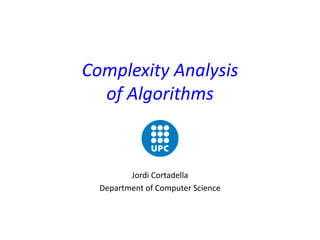 Complexity Analysis
of Algorithms
Jordi Cortadella
Department of Computer Science
 