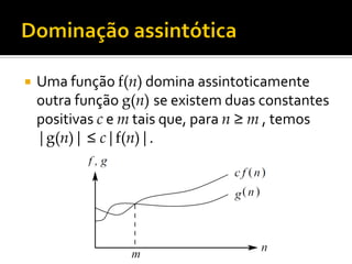  Uma função f(n) domina assintoticamente
outra função g(n) se existem duas constantes
positivas c e m tais que, para n ≥ m , temos
|g(n)| ≤ c|f(n)|.
 