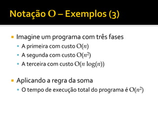  Imagine um programa com três fases
 A primeira com custo O(n)
 A segunda com custo O(n2)
 A terceira com custo O(n log(n))
 Aplicando a regra da soma
 O tempo de execução total do programa é O(n2)
 