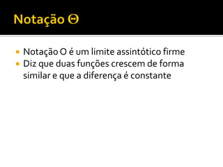  NotaçãoO é um limite assintótico firme
 Diz que duas funções crescem de forma
similar e que a diferença é constante
 