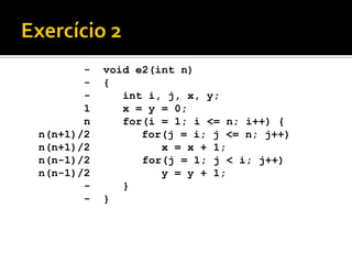 void e2(int n)
{
int i, j, x, y;
x = y = 0;
for(i = 1; i <= n; i++) {
for(j = i; j <= n; j++)
x = x + 1;
for(j = 1; j < i; j++)
y = y + 1;
}
}
-
-
-
1
n
n(n+1)/2
n(n+1)/2
n(n-1)/2
n(n-1)/2
-
-
 