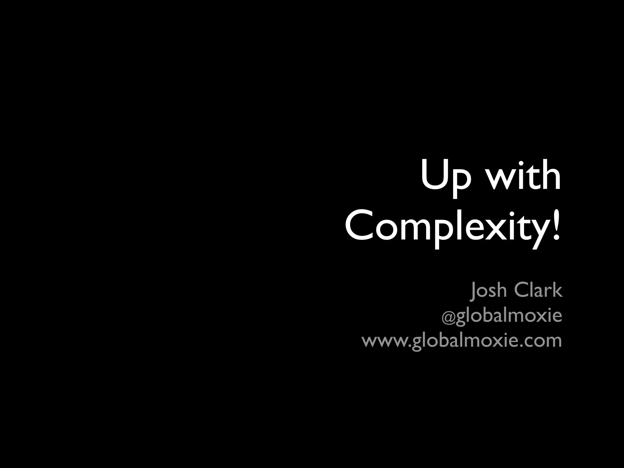 Up with
Complexity!
          Josh Clark
       @globalmoxie
www.globalmoxie.com
 