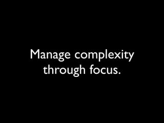Manage complexity
 through focus.
 