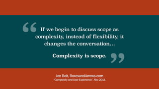 If we begin to discuss scope as
complexity, instead of flexibility, it
changes the conversation…
Complexity is scope.
Jon ...