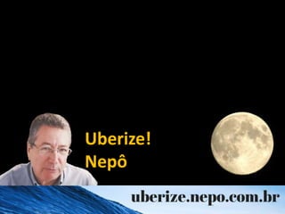 Uberize!
Nepô
 