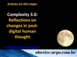 Articles on this topic:
Complexity 3.0:
Reflections on
changes in post-
digital human
thought
complexity.nepo.com.br
 