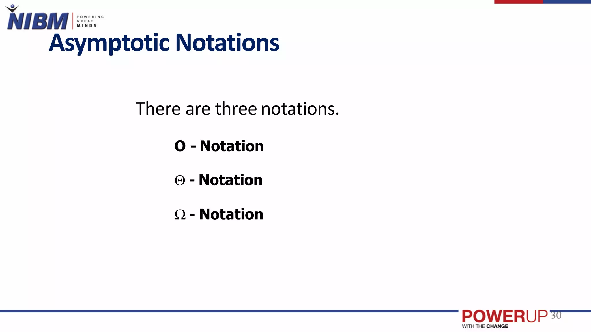 Asymptotic Notations
There are three notations.
O - Notation
 - Notation
 - Notation
30
 