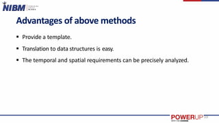 Advantages of above methods
 Provide a template.
 Translation to data structures is easy.
 The temporal and spatial requirements can be precisely analyzed.
10
 