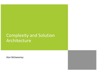 Complexity and Solution
Architecture

Alan McSweeney

 