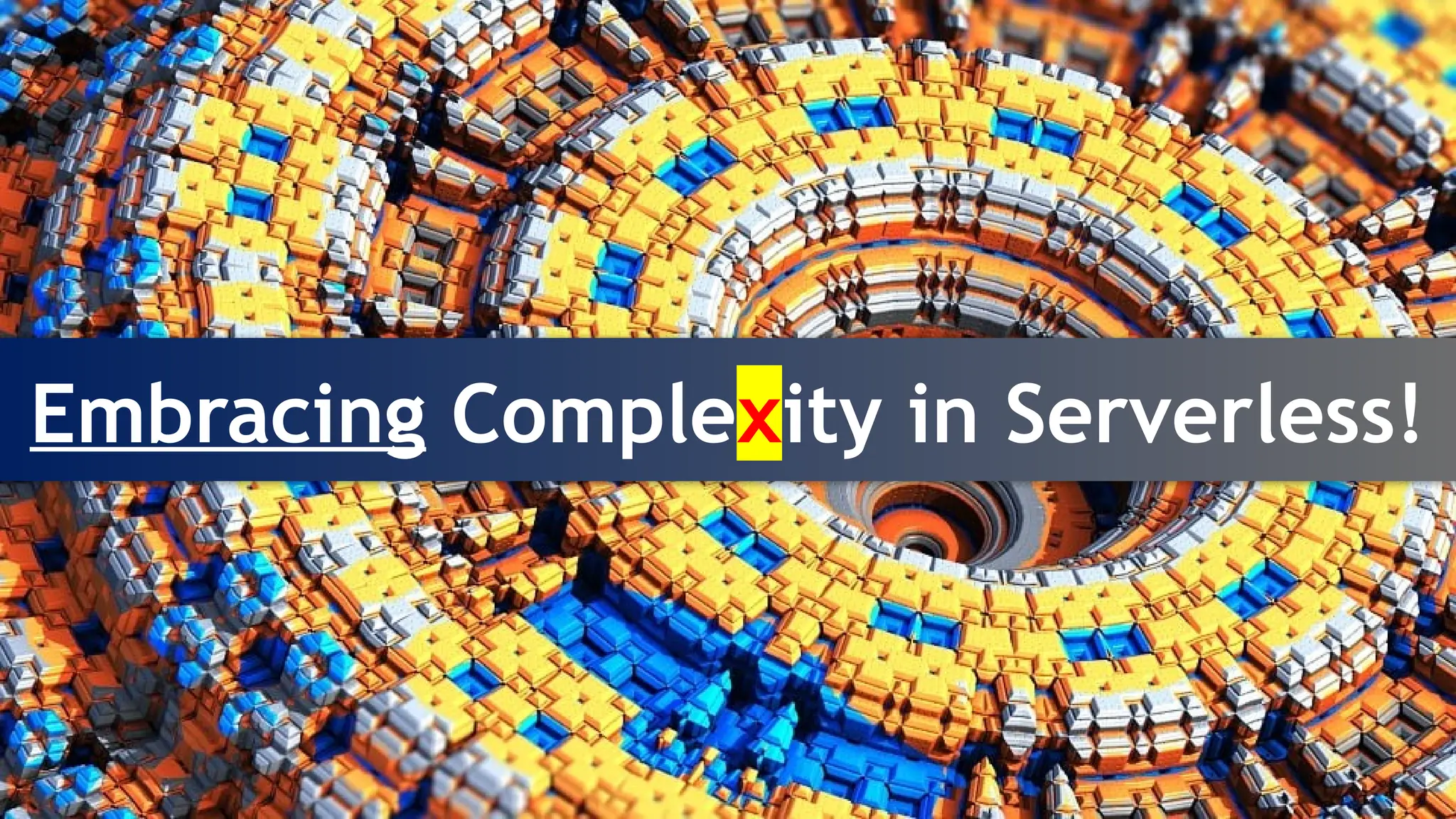 Embracing Complexity in Serverless!
 