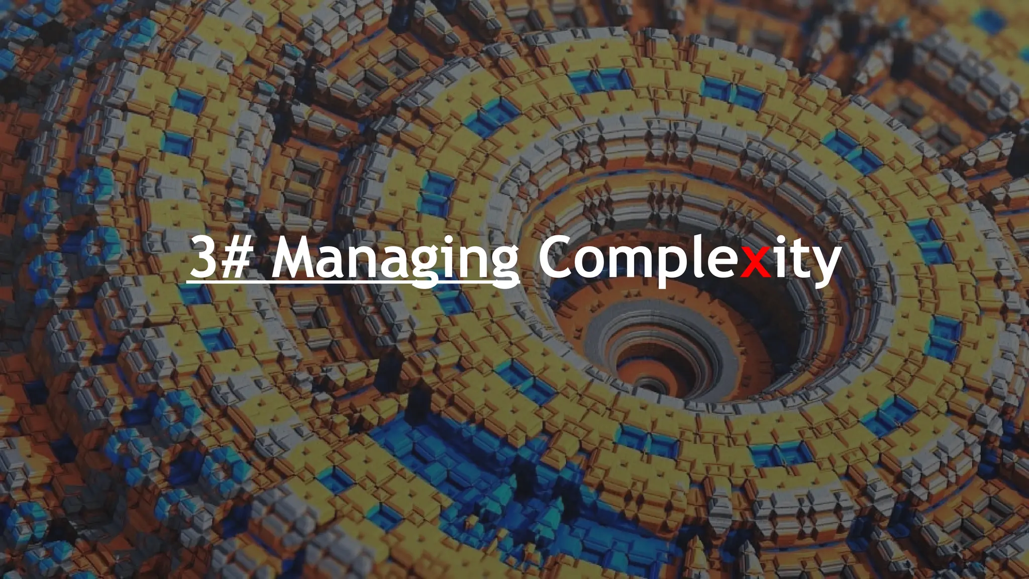 3# Managing Complexity
 