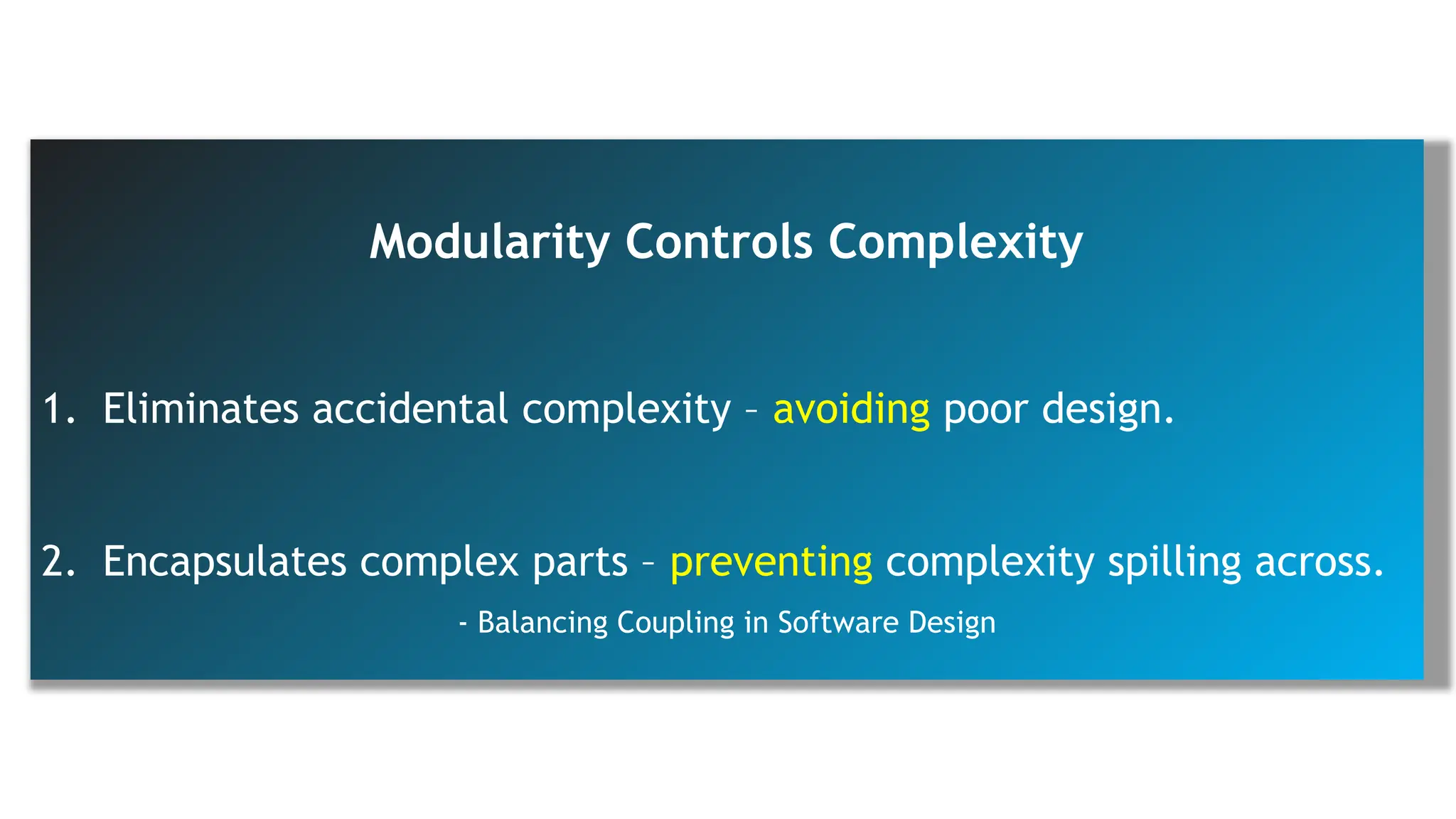 Modularity Controls Complexity
1. Eliminates accidental complexity – avoiding poor design.
2. Encapsulates complex parts – preventing complexity spilling across.
- Balancing Coupling in Software Design
 