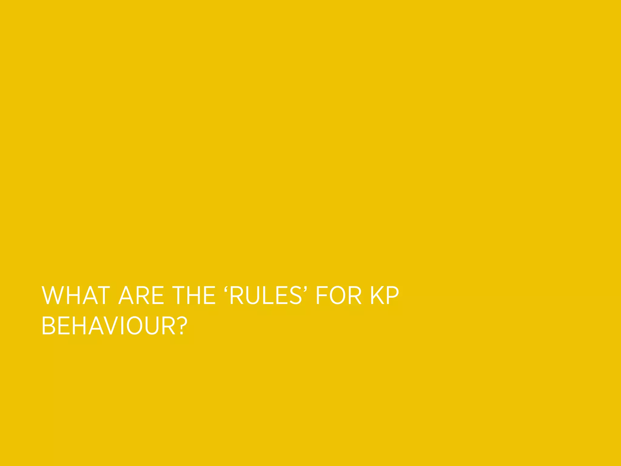 WHAT ARE THE ‘RULES’ FOR KP
BEHAVIOUR?
 