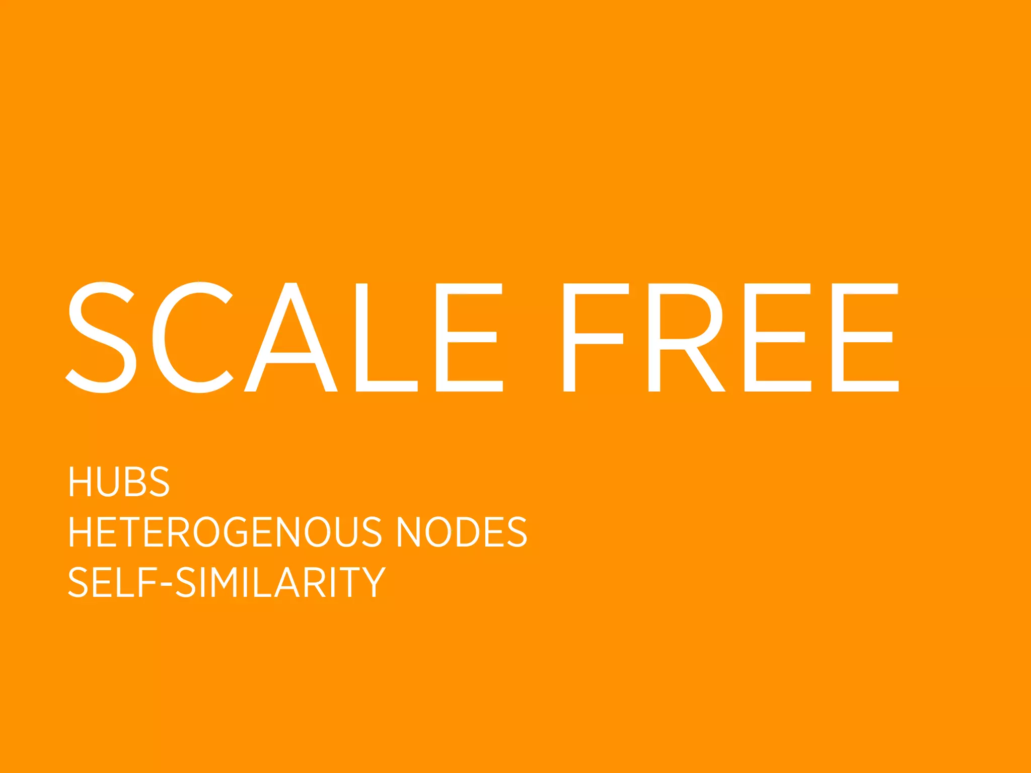 SCALE FREE
HUBS
HETEROGENOUS NODES
SELF-SIMILARITY
 