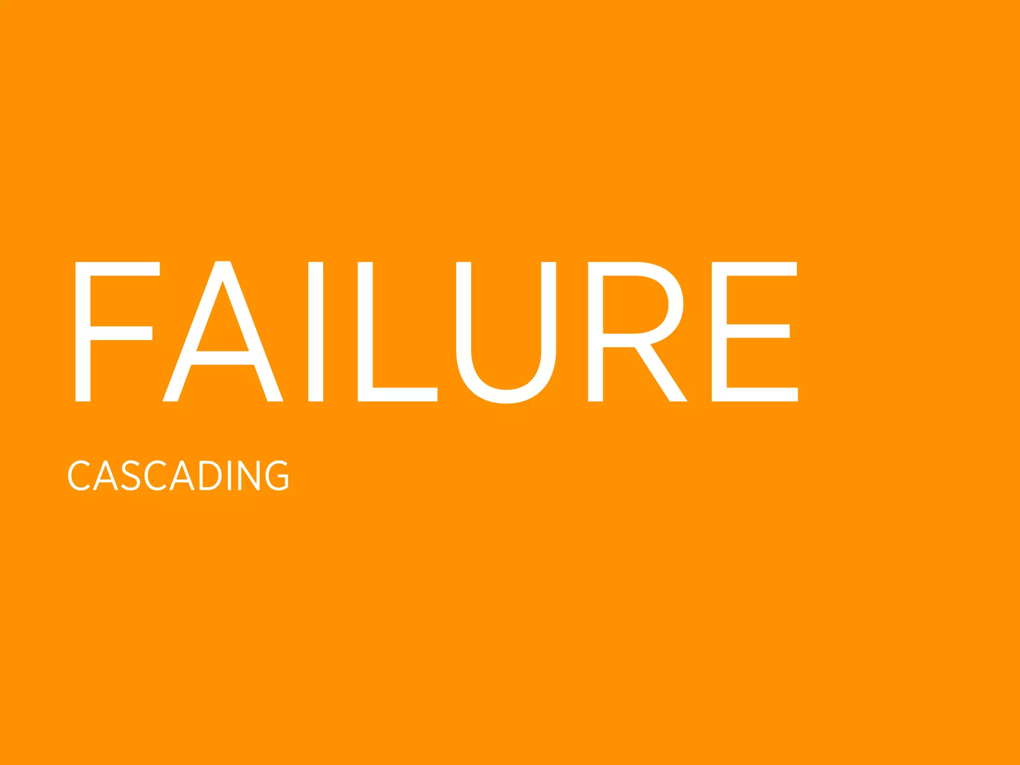 FAILURE
CASCADING
 