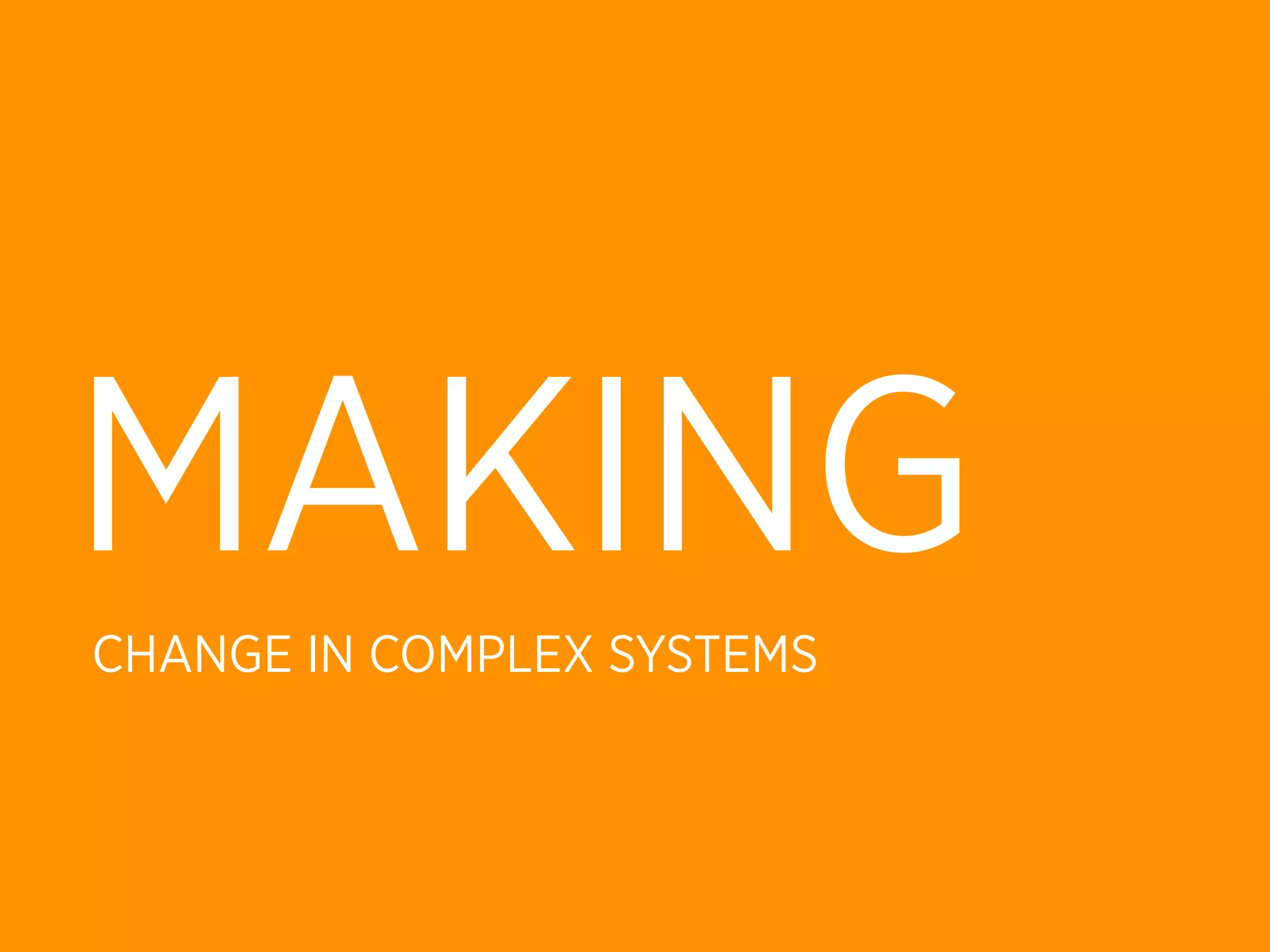 MAKING
CHANGE IN COMPLEX SYSTEMS
 