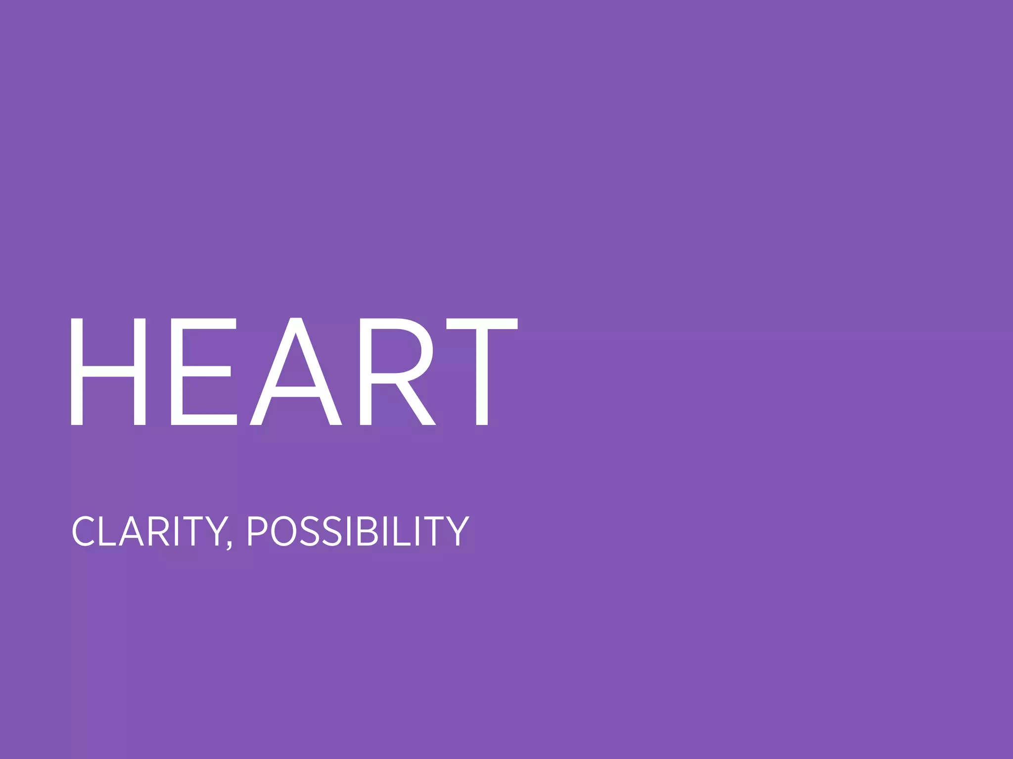 HEART
CLARITY, POSSIBILITY
 