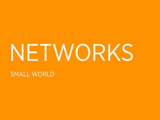 NETWORKS
SMALL WORLD
 