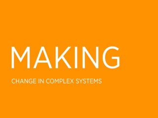 MAKING
CHANGE IN COMPLEX SYSTEMS
 