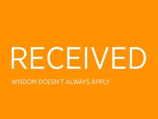 RECEIVED
WISDOM DOESN’T ALWAYS APPLY
 