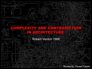 COMPLEXITY AND CONTRADICTION IN ARCHITECTURE  Robert Venturi 1966 Review by: Yousef Taibeh 