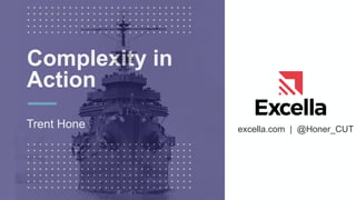 excella.com | @Honer_CUT
Complexity in
Action
Trent Hone
 
