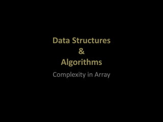 Data Structures
&
Algorithms
Complexity in Array
 