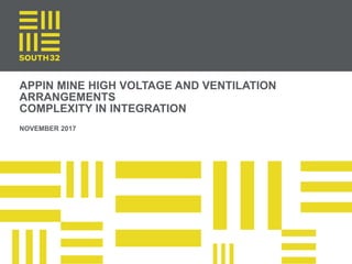 APPIN MINE HIGH VOLTAGE AND VENTILATION
ARRANGEMENTS
COMPLEXITY IN INTEGRATION
• NOVEMBER 2017
 