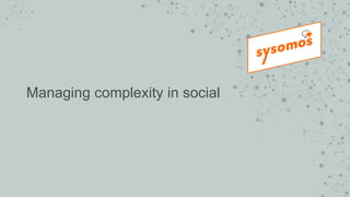 Managing complexity in social
 