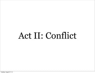 Act II: Conflict
Tuesday, August 27, 13
 