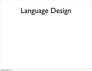 Language Design
Tuesday, August 27, 13
 