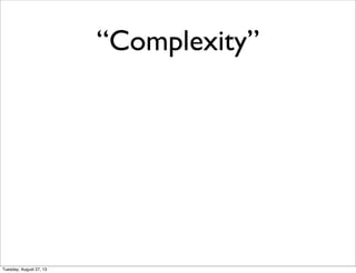 “Complexity”
Tuesday, August 27, 13
 