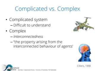Rick Quax: Computational Science, University of Amsterdam, The Netherlands.
Complicated vs. Complex
• Complicated system
–...