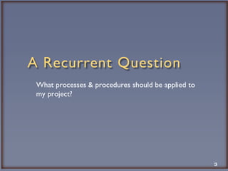 What processes & procedures should be applied to my project? 