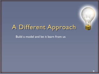 Build a model and let it learn from us 