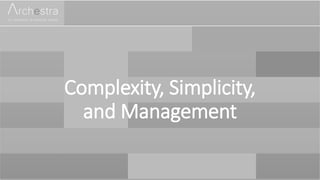 Complexity, Simplicity,
and Management
 
