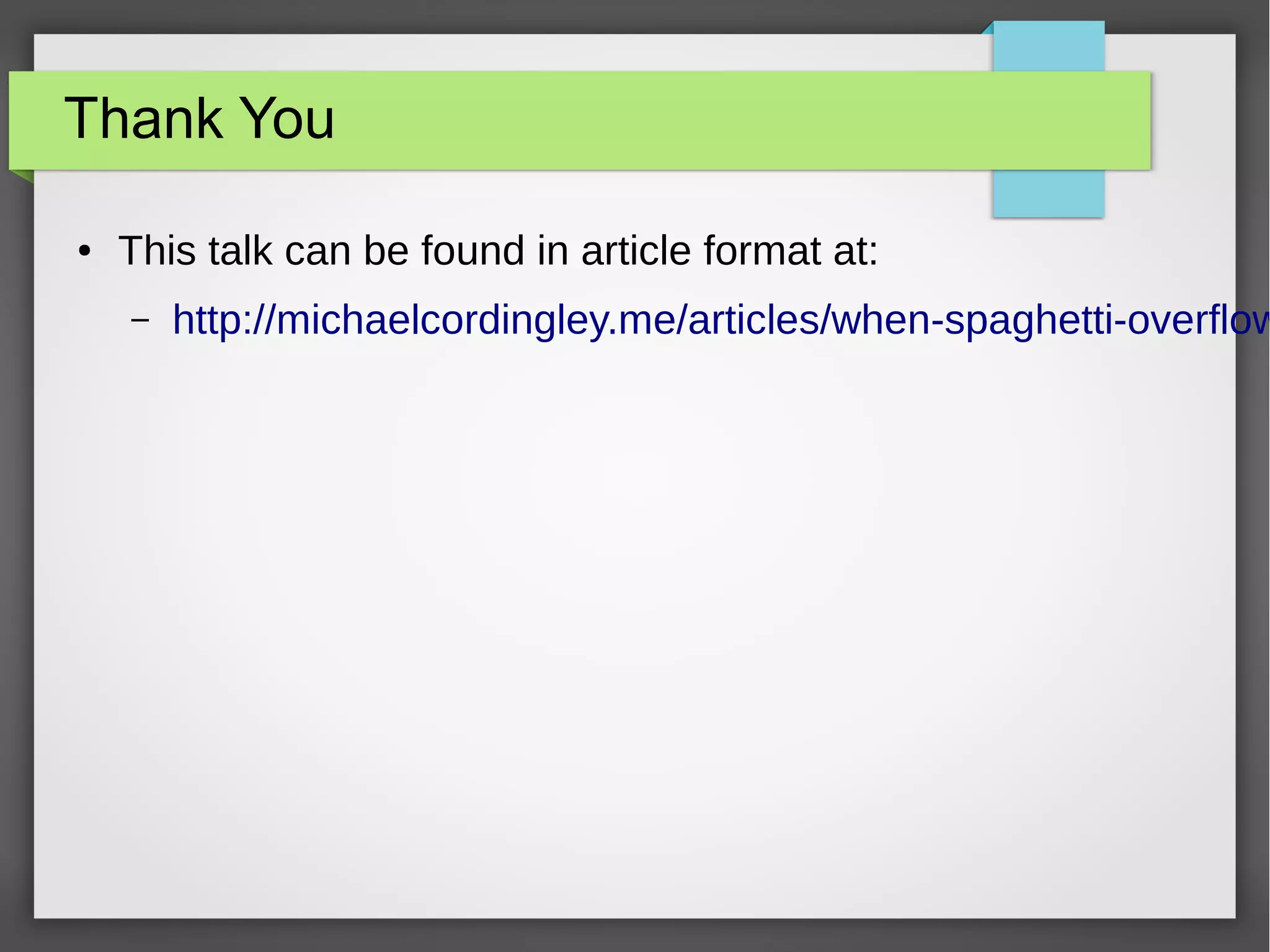Thank You
●

This talk can be found in article format at:
–

http://michaelcordingley.me/articles/when-spaghetti-overflow

 