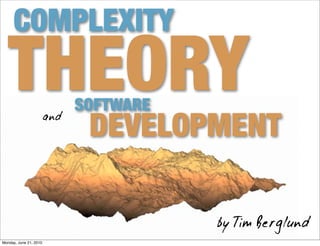 COMPLEXITY
   THEORY                     SOFTWARE
                               DEVELOPMENT
                        and




                                         by Tim Berglund
Monday, June 21, 2010
 