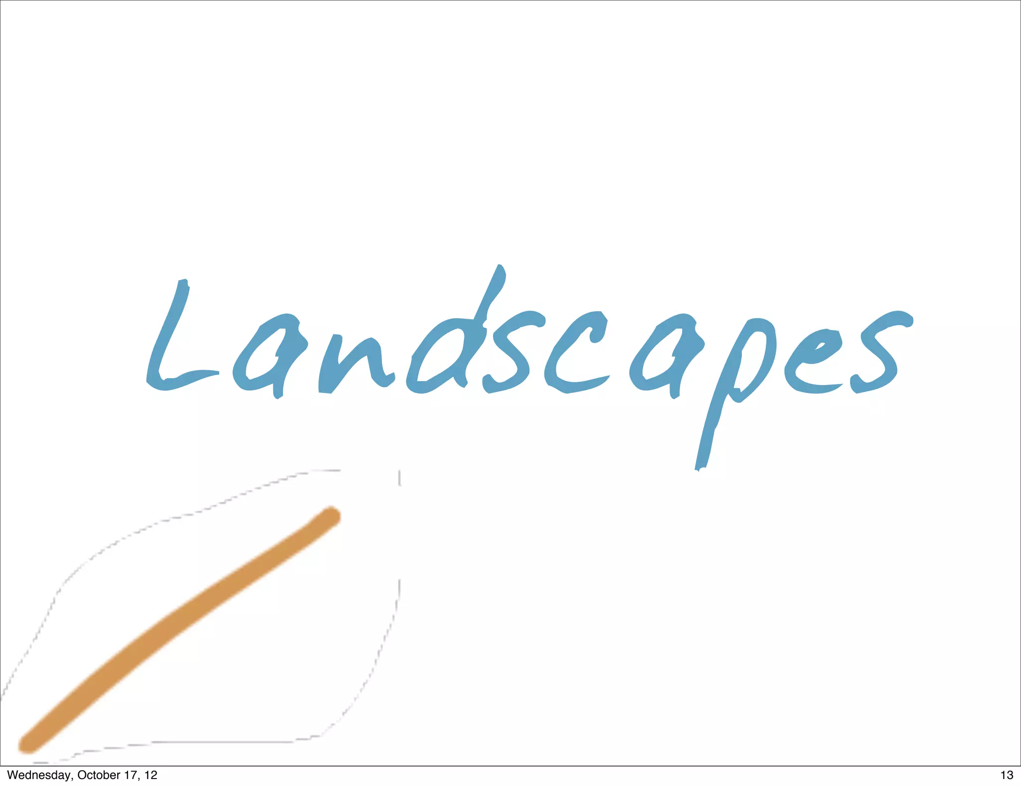 Landscapes

Wednesday, October 17, 12           13
 