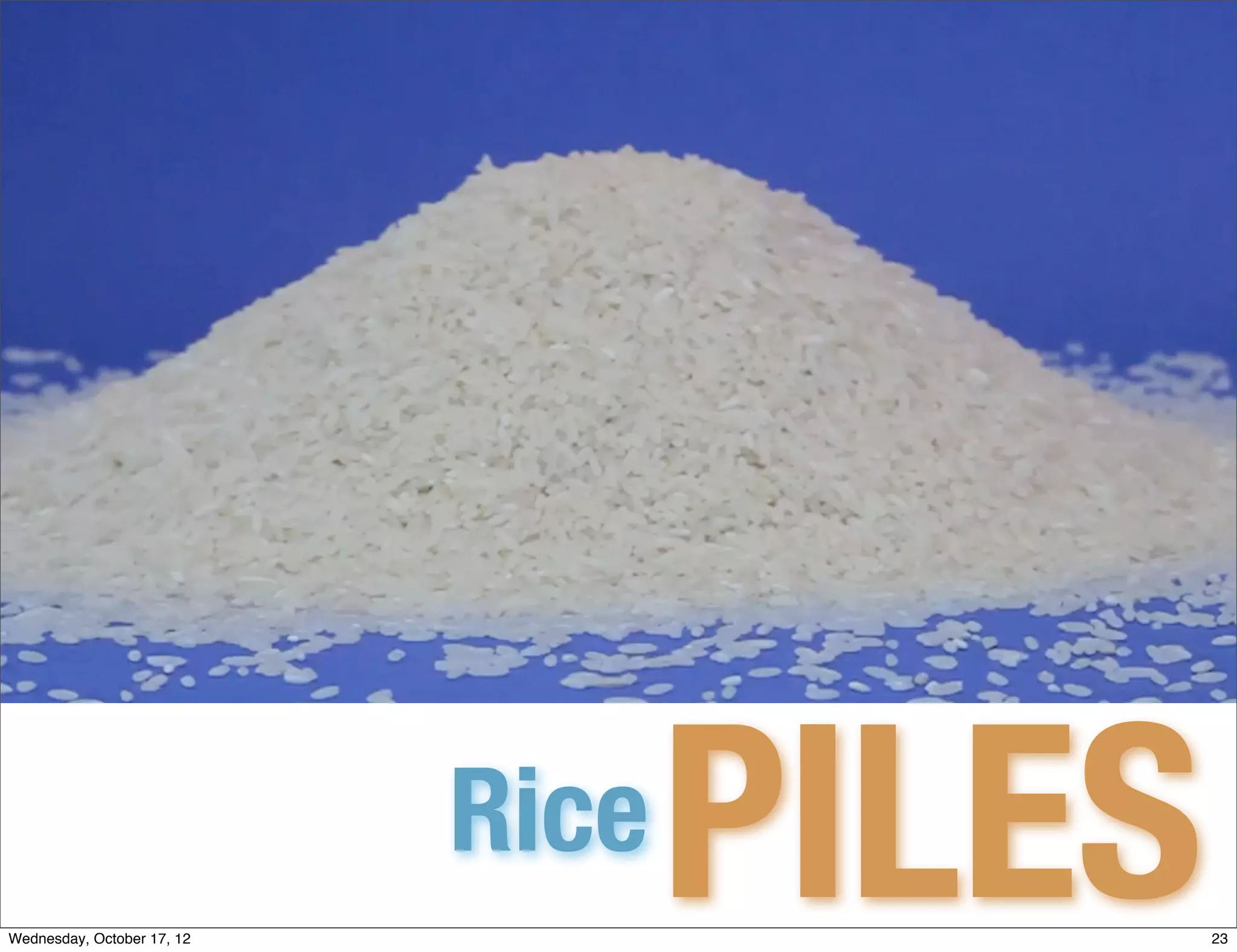 Wednesday, October 17, 12
                            Rice   PILES   23
 