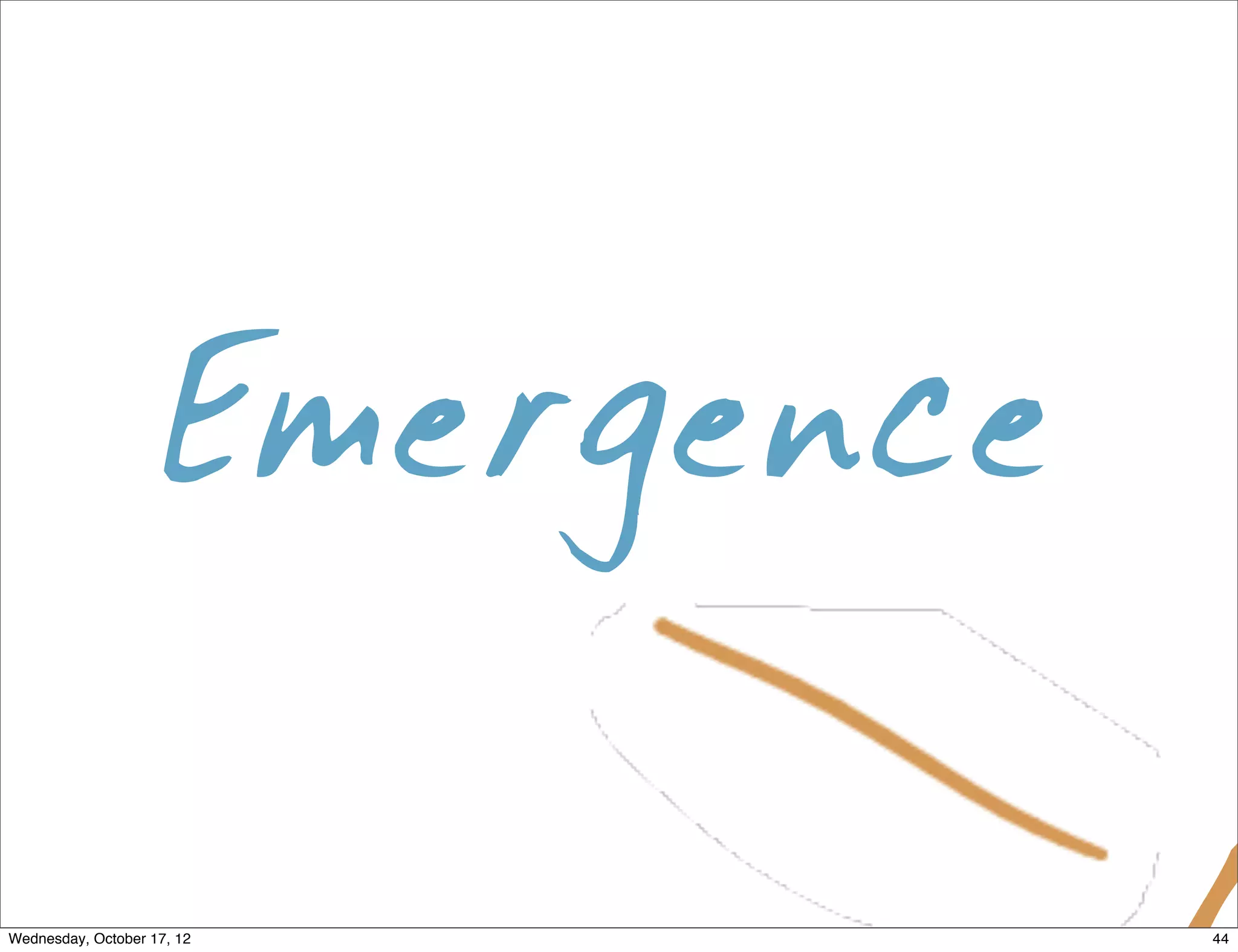 Emergence

Wednesday, October 17, 12         44
 