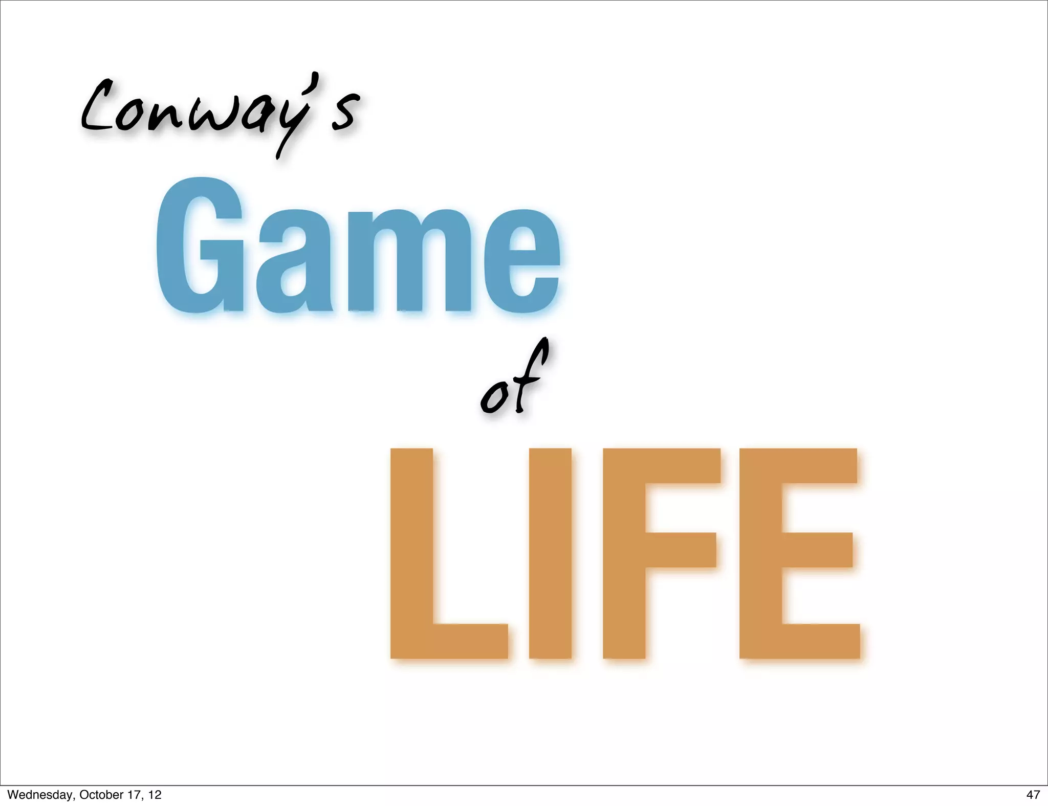 Conway’s

                      Game
                            of




Wednesday, October 17, 12
                            LIFE   47
 