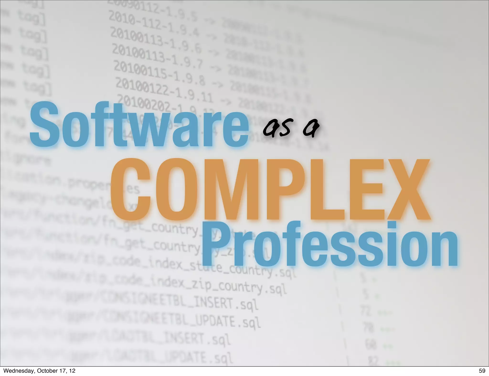 Software               as a

                            COMPLEX
                             Profession
Wednesday, October 17, 12                 59
 